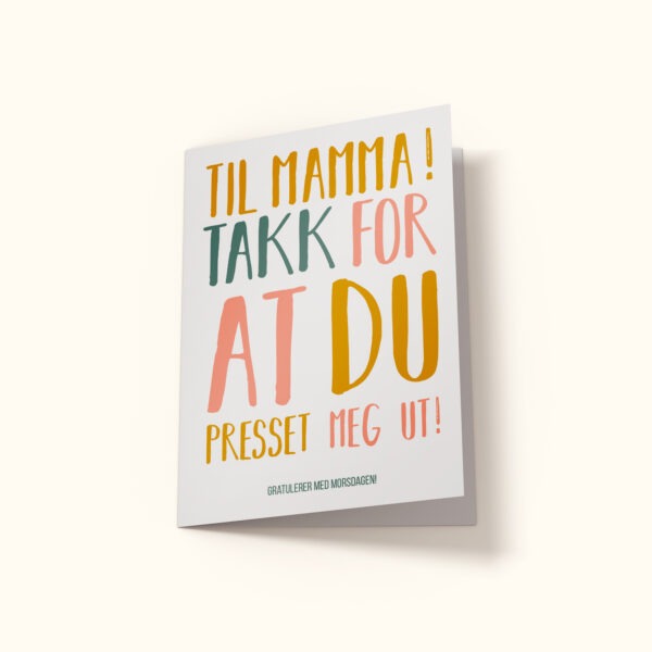 morsdagskort med teksten: Til mamma! Takk for at du presset meg ut! Gratulerer med morsdagen.